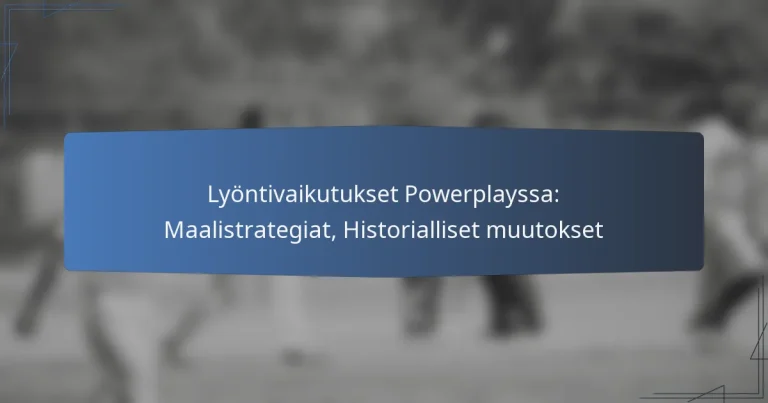 Lyöntivaikutukset Powerplayssa: Maalistrategiat, Historialliset muutokset