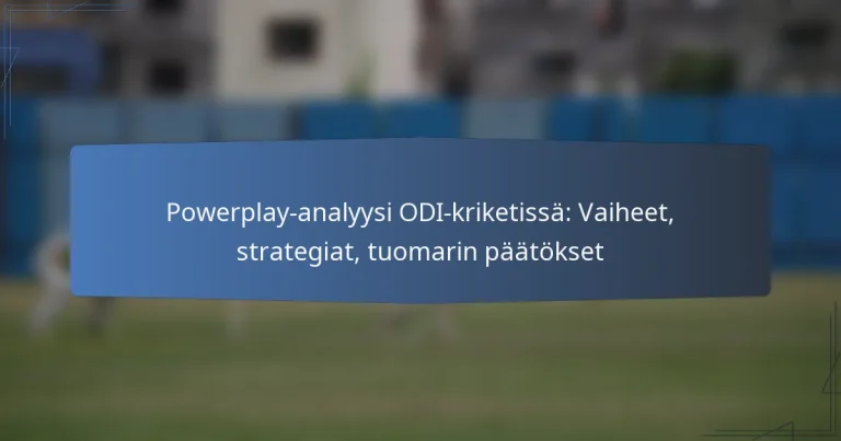 Powerplay-analyysi ODI-kriketissä: Vaiheet, strategiat, tuomarin päätökset
