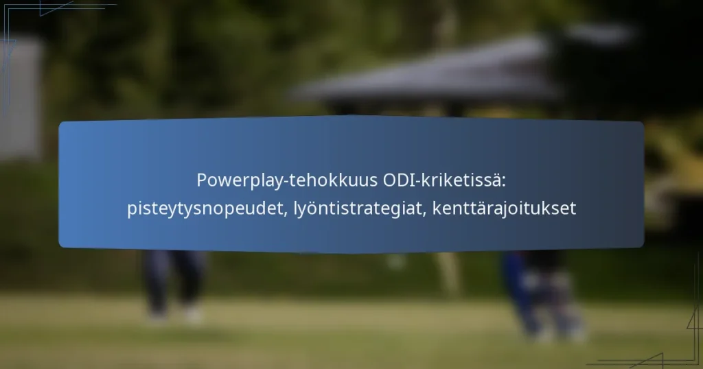 Powerplay-tehokkuus ODI-kriketissä: pisteytysnopeudet, lyöntistrategiat, kenttärajoitukset