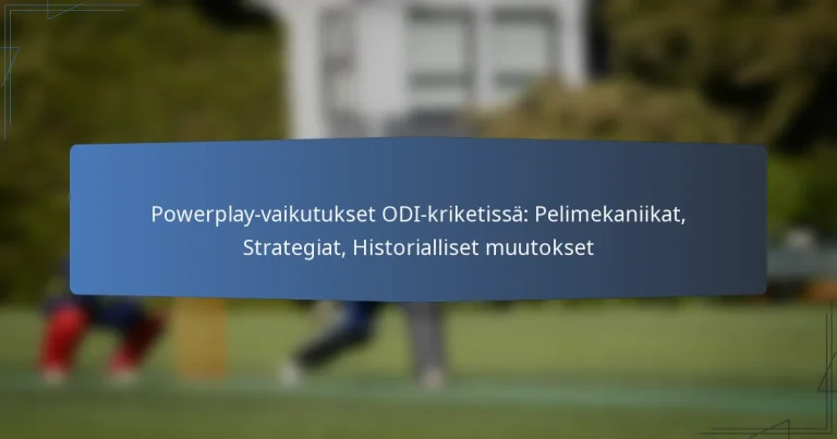 Powerplay-vaikutukset ODI-kriketissä: Pelimekaniikat, Strategiat, Historialliset muutokset