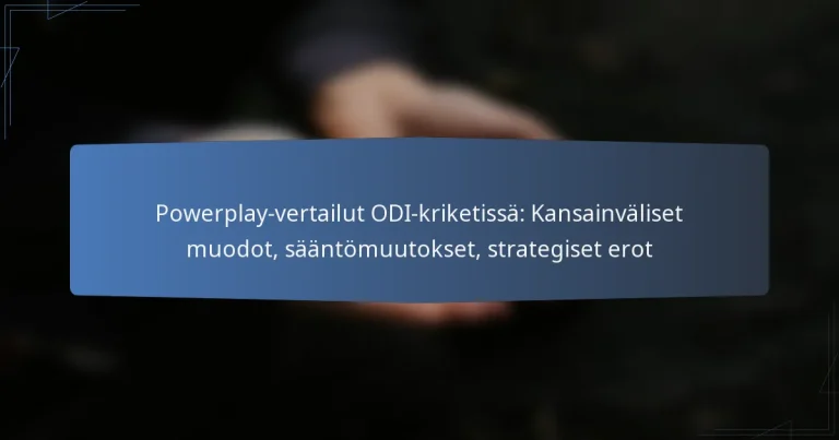 Powerplay-vertailut ODI-kriketissä: Kansainväliset muodot, sääntömuutokset, strategiset erot