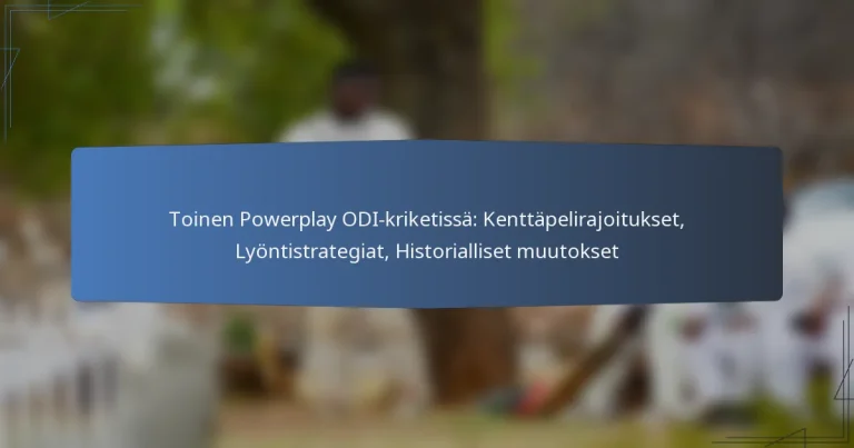 Toinen Powerplay ODI-kriketissä: Kenttäpelirajoitukset, Lyöntistrategiat, Historialliset muutokset