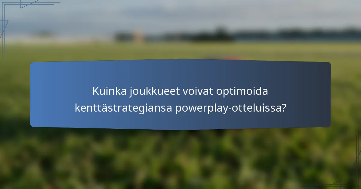 Kuinka joukkueet voivat optimoida kenttästrategiansa powerplay-otteluissa?
