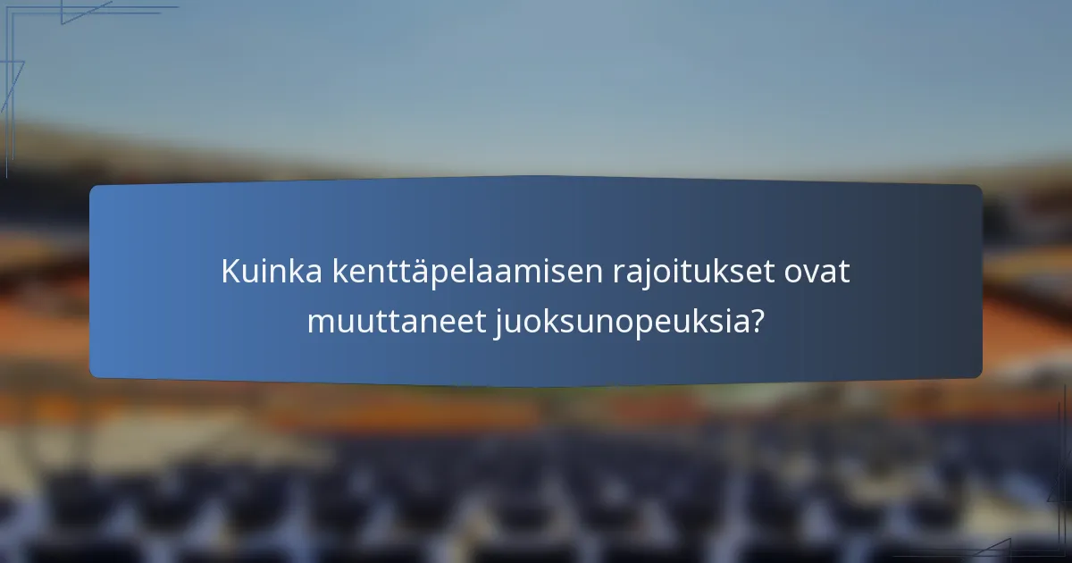 Kuinka kenttäpelaamisen rajoitukset ovat muuttaneet juoksunopeuksia?