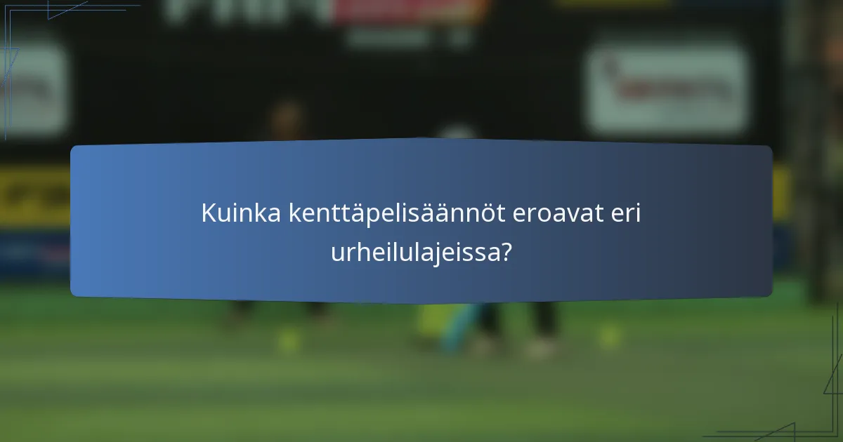 Kuinka kenttäpelisäännöt eroavat eri urheilulajeissa?