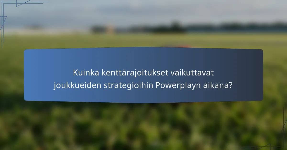 Kuinka kenttärajoitukset vaikuttavat joukkueiden strategioihin Powerplayn aikana?