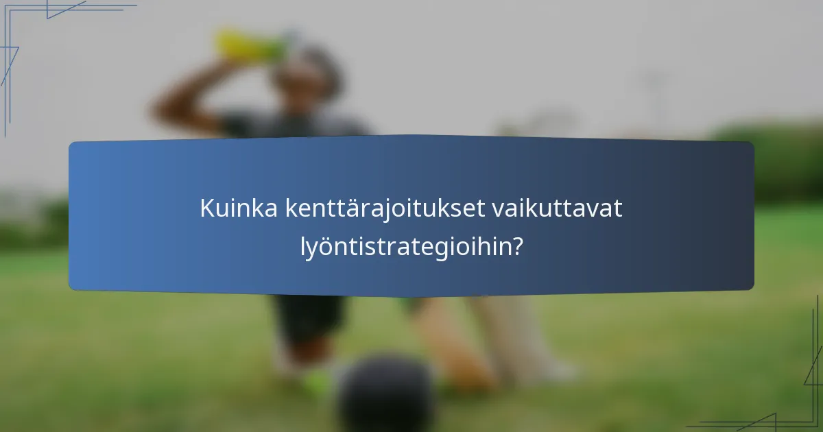 Kuinka kenttärajoitukset vaikuttavat lyöntistrategioihin?