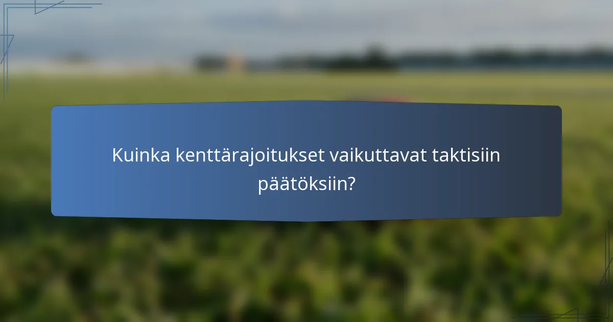 Kuinka kenttärajoitukset vaikuttavat taktisiin päätöksiin?