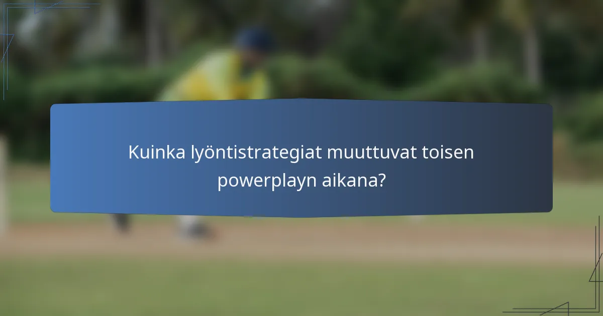 Kuinka lyöntistrategiat muuttuvat toisen powerplayn aikana?