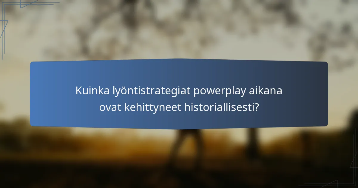 Kuinka lyöntistrategiat powerplay aikana ovat kehittyneet historiallisesti?