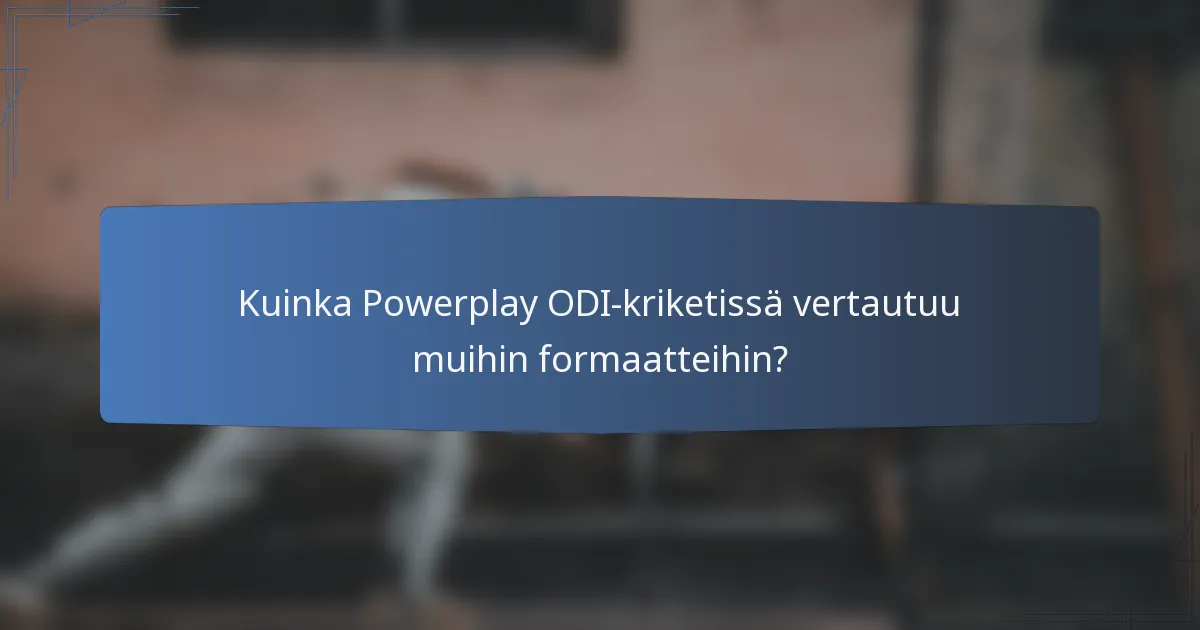 Kuinka Powerplay ODI-kriketissä vertautuu muihin formaatteihin?