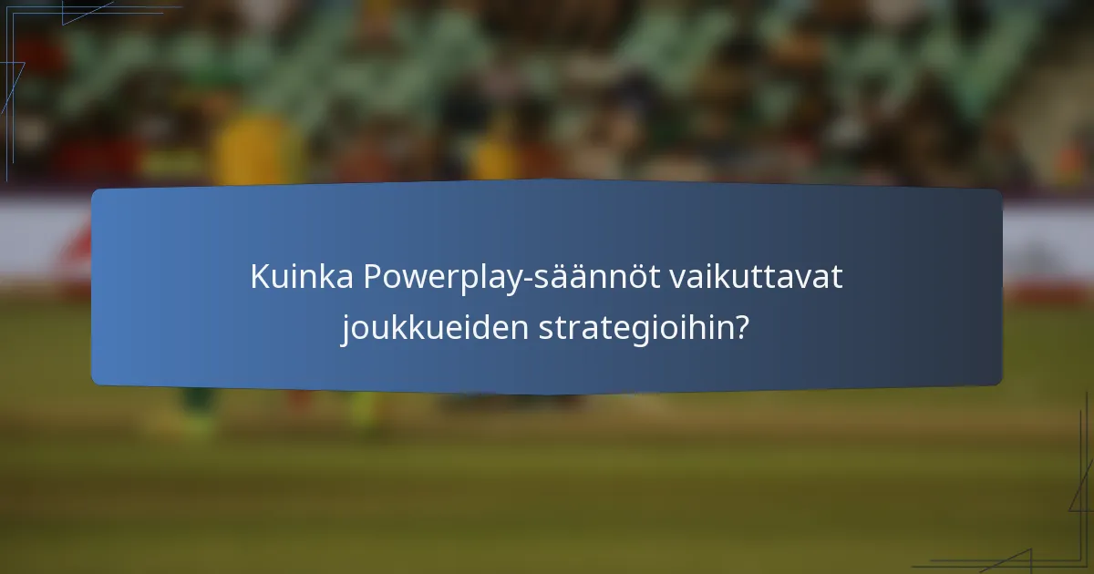 Kuinka Powerplay-säännöt vaikuttavat joukkueiden strategioihin?