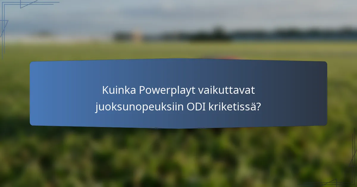 Kuinka Powerplayt vaikuttavat juoksunopeuksiin ODI kriketissä?