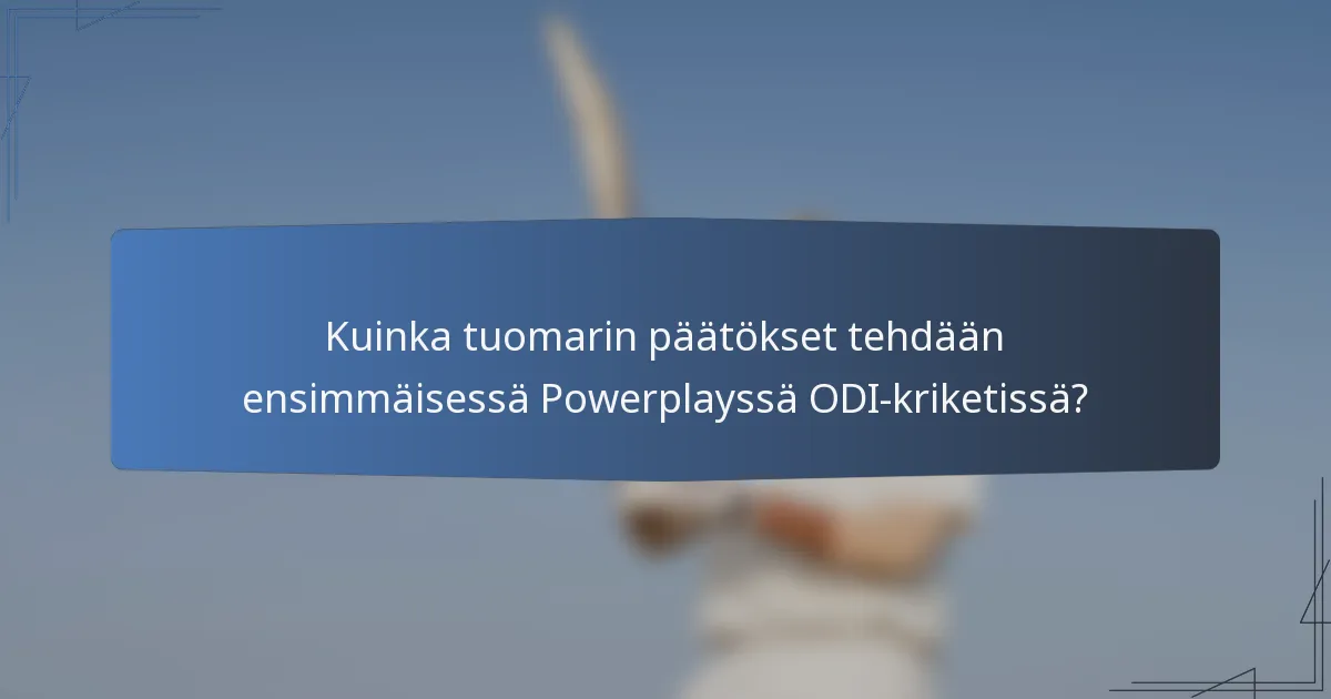 Kuinka tuomarin päätökset tehdään ensimmäisessä Powerplayssä ODI-kriketissä?