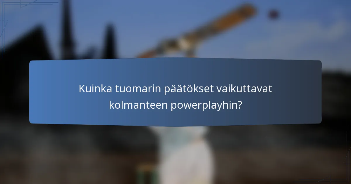 Kuinka tuomarin päätökset vaikuttavat kolmanteen powerplayhin?