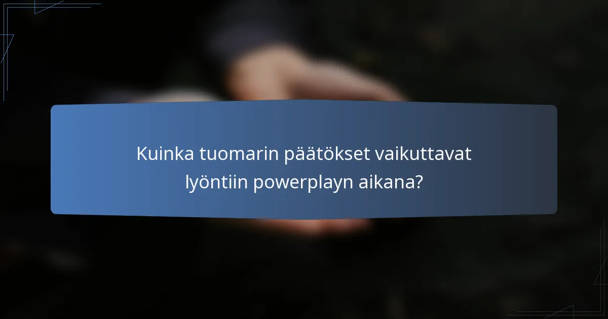 Kuinka tuomarin päätökset vaikuttavat lyöntiin powerplayn aikana?