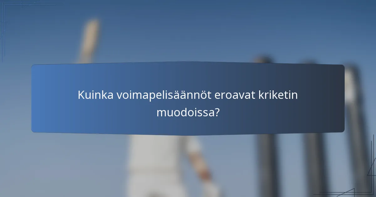 Kuinka voimapelisäännöt eroavat kriketin muodoissa?