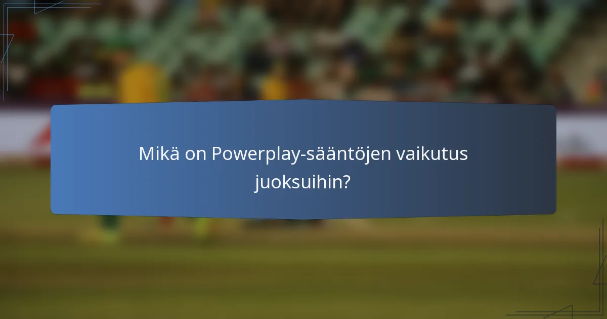 Mikä on Powerplay-sääntöjen vaikutus juoksuihin?