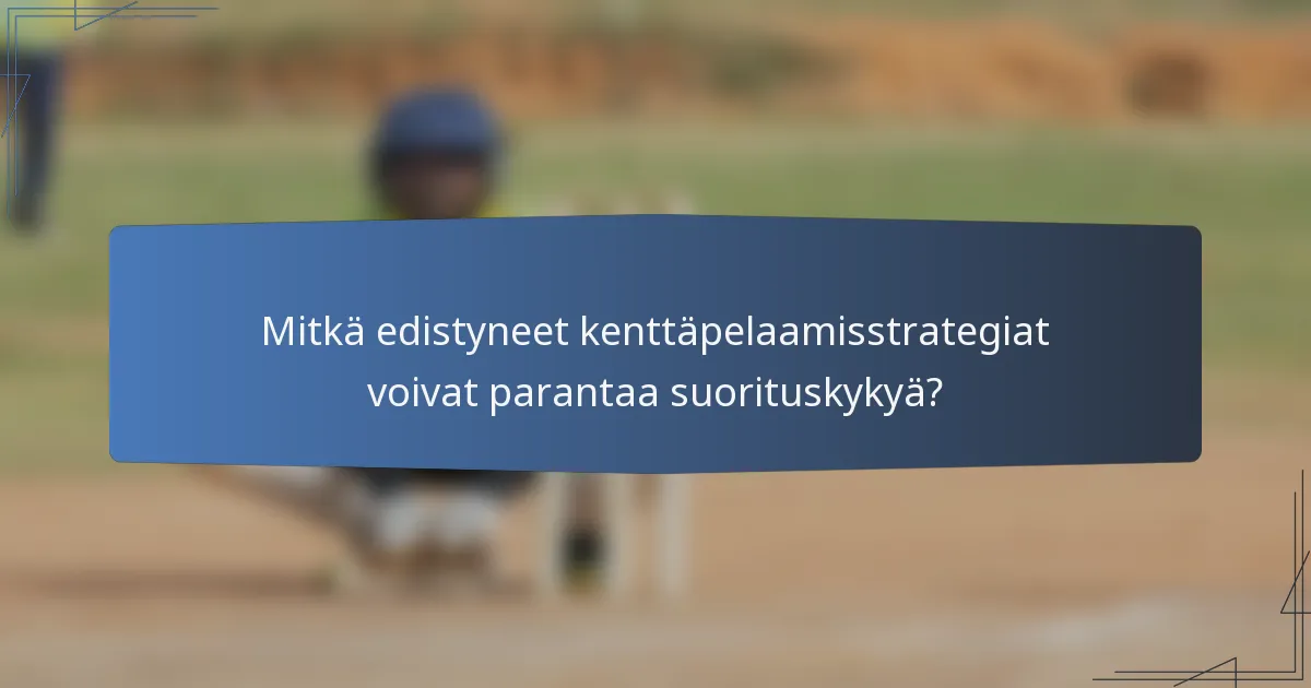Mitkä edistyneet kenttäpelaamisstrategiat voivat parantaa suorituskykyä?