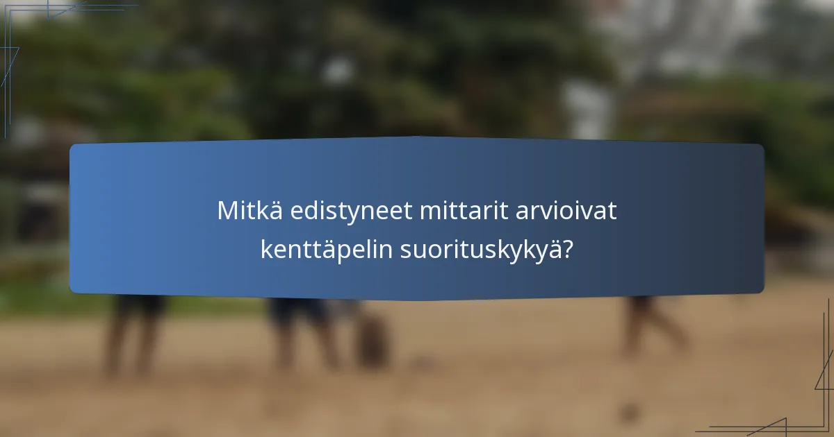 Mitkä edistyneet mittarit arvioivat kenttäpelin suorituskykyä?