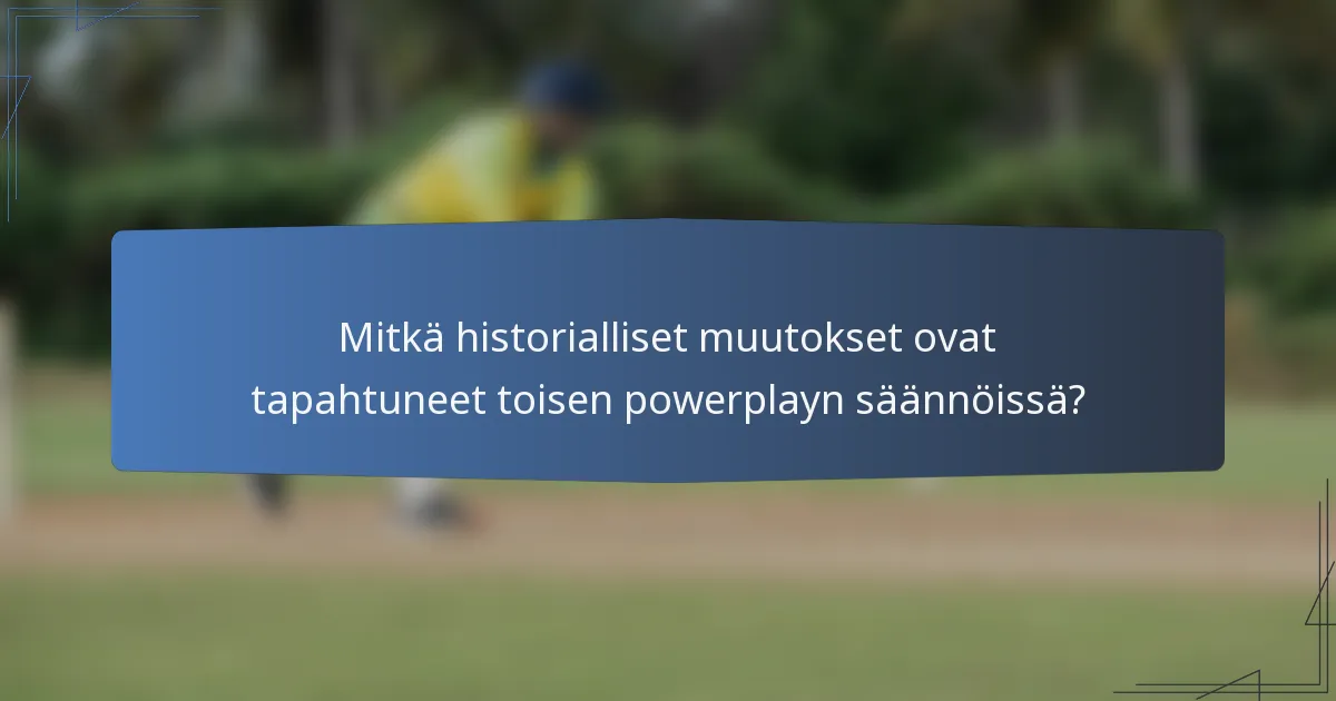 Mitkä historialliset muutokset ovat tapahtuneet toisen powerplayn säännöissä?
