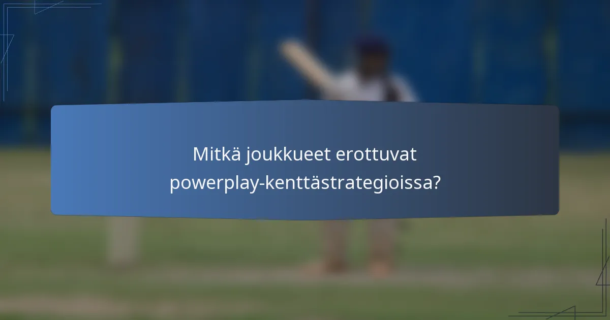 Mitkä joukkueet erottuvat powerplay-kenttästrategioissa?