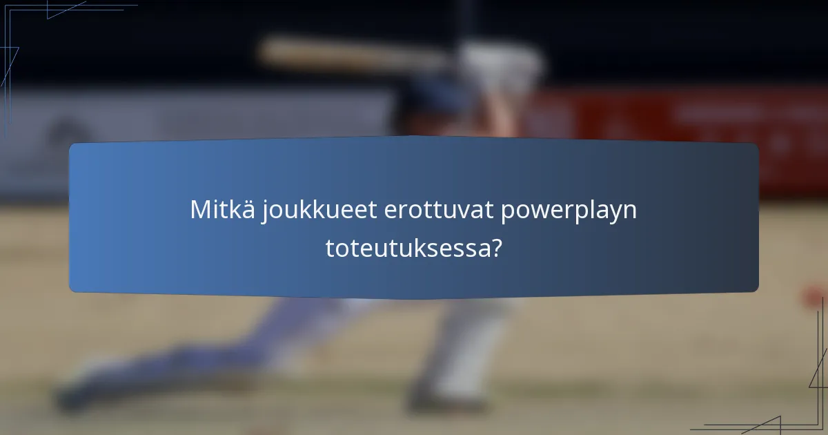 Mitkä joukkueet erottuvat powerplayn toteutuksessa?