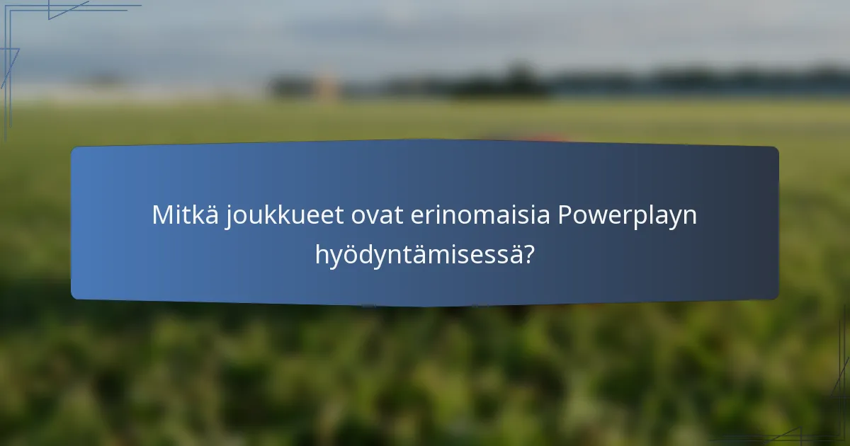 Mitkä joukkueet ovat erinomaisia Powerplayn hyödyntämisessä?