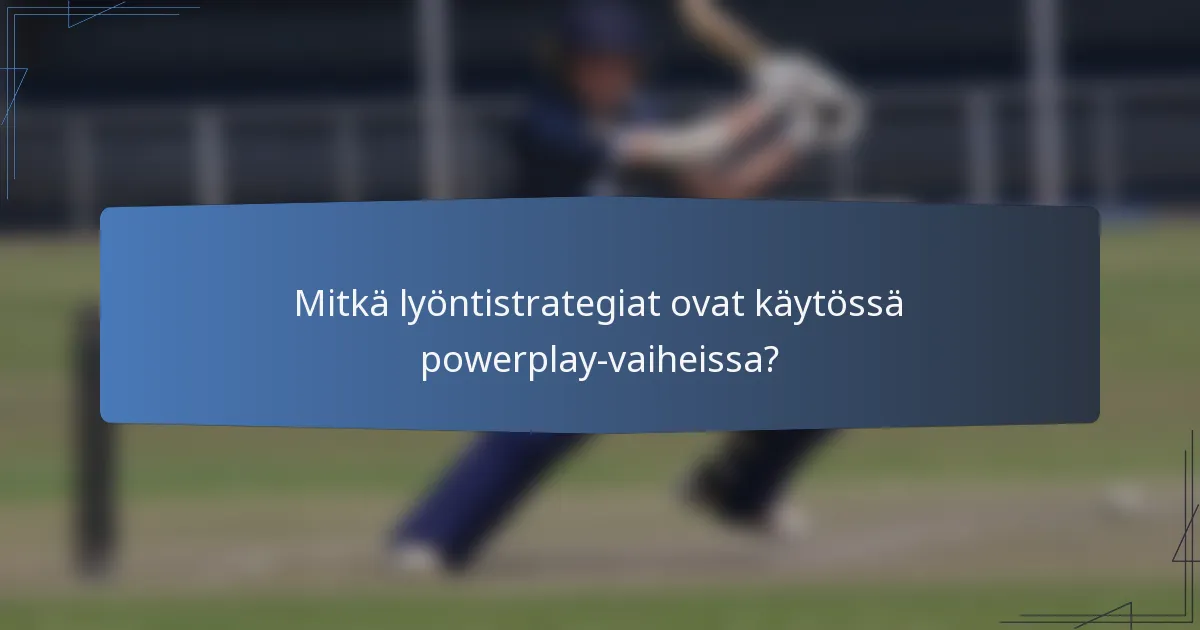 Mitkä lyöntistrategiat ovat käytössä powerplay-vaiheissa?
