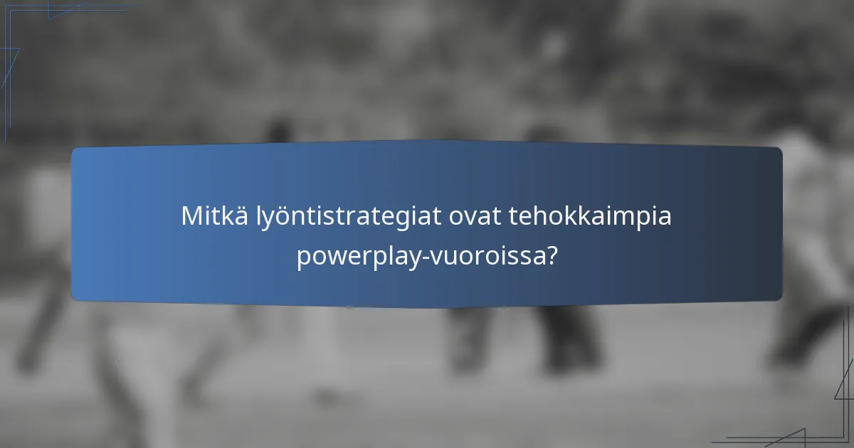Mitkä lyöntistrategiat ovat tehokkaimpia powerplay-vuoroissa?
