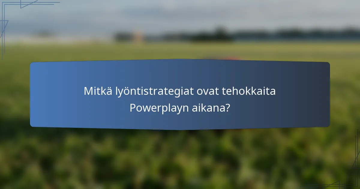 Mitkä lyöntistrategiat ovat tehokkaita Powerplayn aikana?
