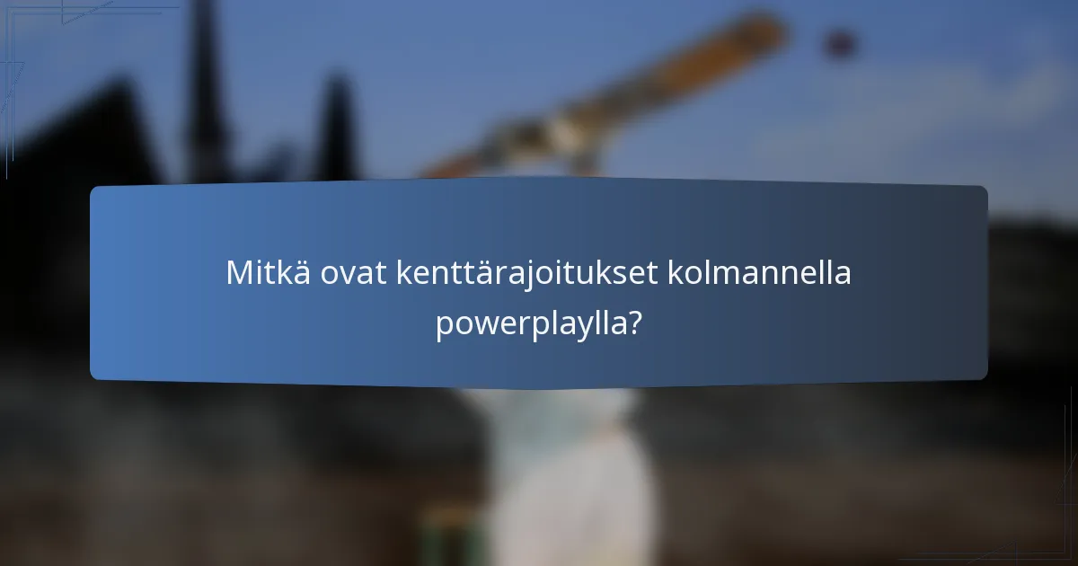 Mitkä ovat kenttärajoitukset kolmannella powerplaylla?