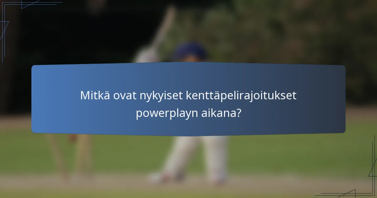 Mitkä ovat nykyiset kenttäpelirajoitukset powerplayn aikana?