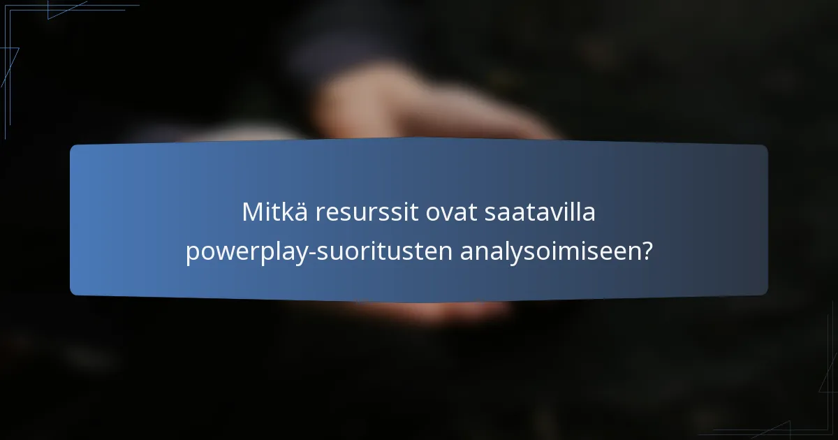 Mitkä resurssit ovat saatavilla powerplay-suoritusten analysoimiseen?