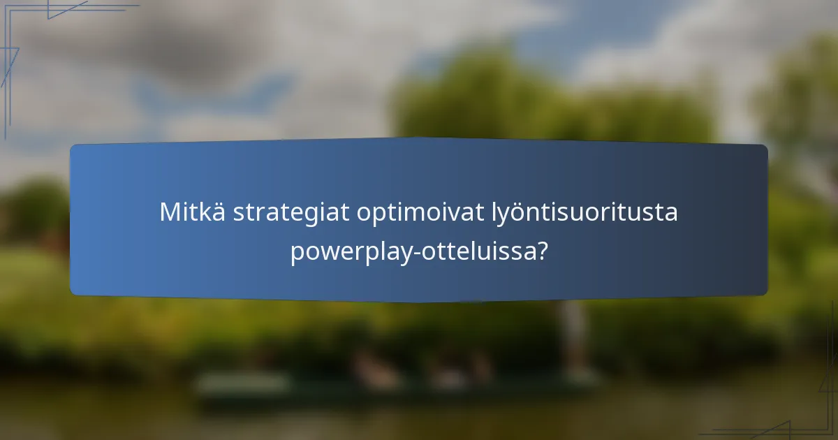 Mitkä strategiat optimoivat lyöntisuoritusta powerplay-otteluissa?